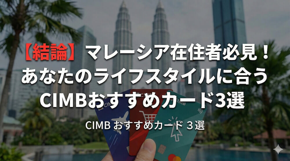 【結論】マレーシア在住者必見!あなたのライフスタイルに合うCIMBおすすめカード3選